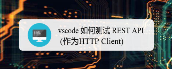 vscode怎么安装REST API插件并测试